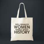 Well behaved women rarely make history tote bag<br><div class="desc">feminist quote</div>