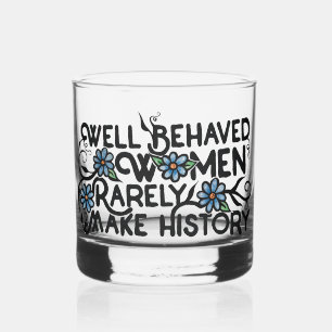 Well behaved women rarely make history whiskey glass