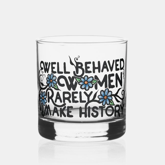 Well behaved women rarely make history whiskey glass (Left)