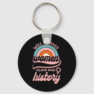 Well Behaved Women Seldom Make History 3 Keychain