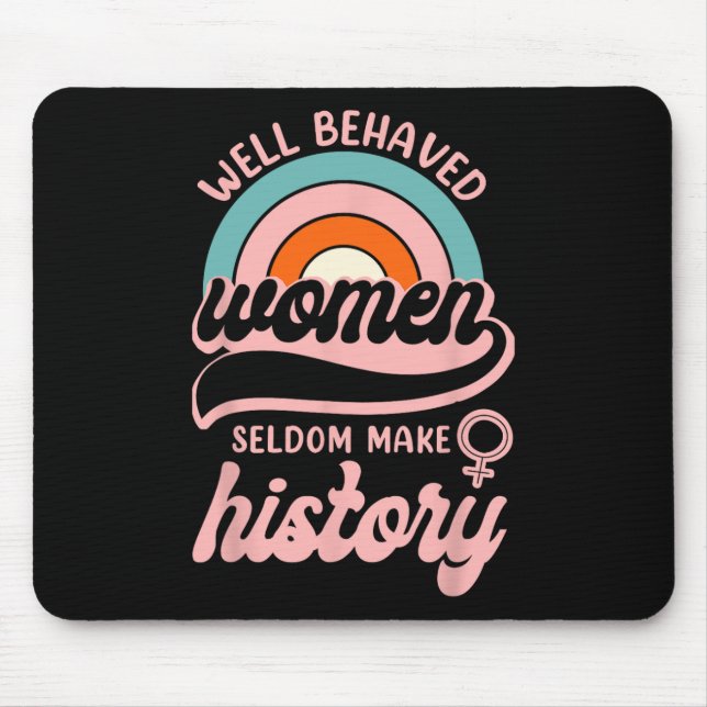 Well Behaved Women Seldom Make History 3  Mouse Pad (Front)