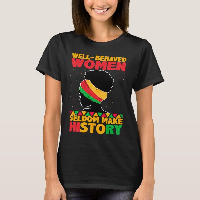 Well Behaved Women Seldom Make History  Black Hist T-Shirt (Front)