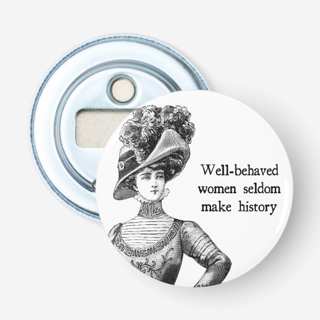Well-Behaved Women Seldom Make History Bottle Opener (Front)