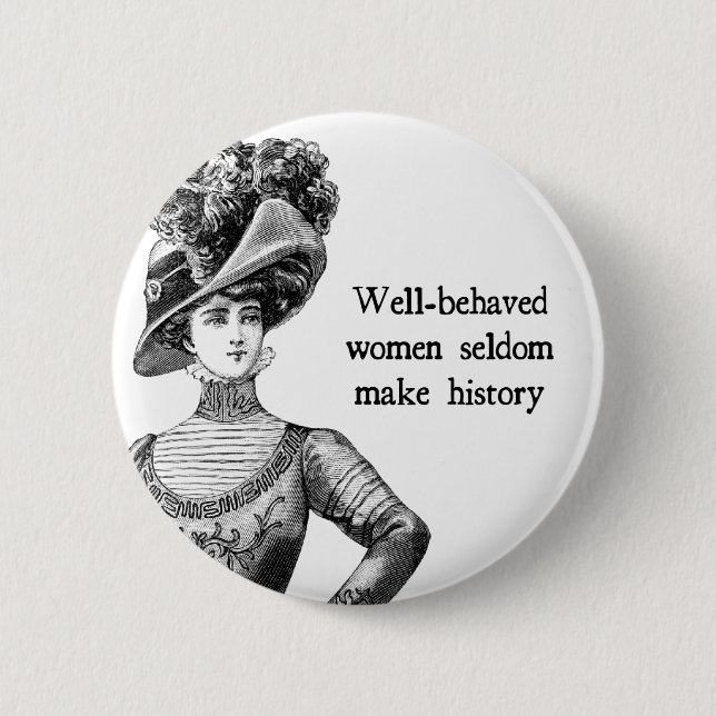 Well-Behaved Women Seldom Make History Button (Front)