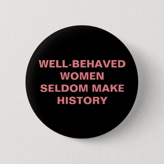 Well Behaved Women Seldom Make History Button Zazzle Ca