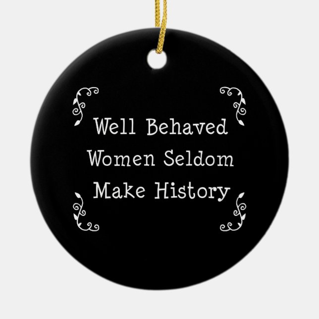 Well Behaved Women Seldom Make History Ceramic Ornament (Front)