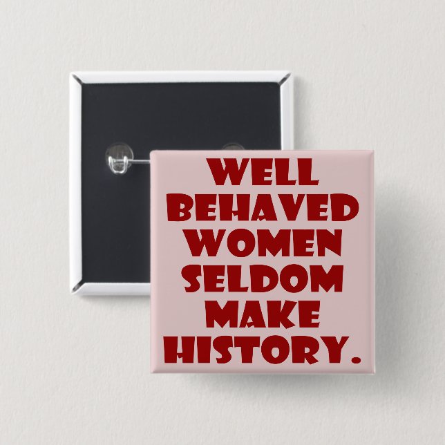 Well Behaved Women Seldom Make History Empowerment 2 Inch Square Button (Front & Back)