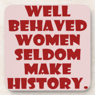 Well Behaved Women Seldom Make History Empowerment Coaster