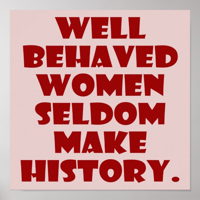 Well Behaved Women Seldom Make History Empowerment Poster (Front)