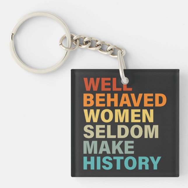 Well Behaved Women Seldom Make History - Funny Keychain (Front)