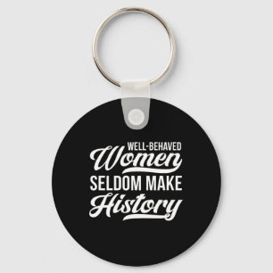 Well-behaved Women Seldom Make History Keychain