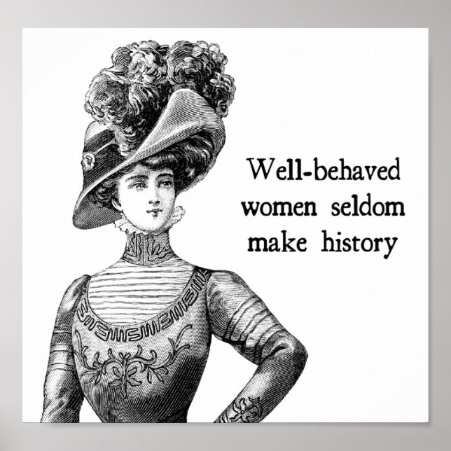 Well-Behaved Women Seldom Make History Poster (Front)
