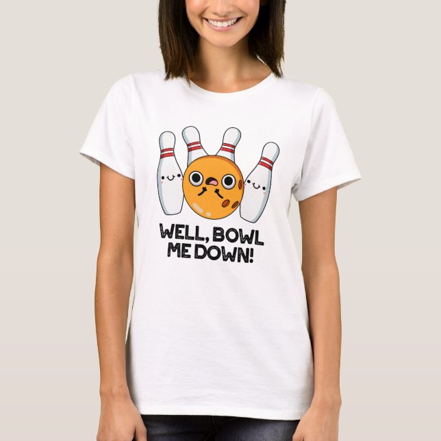Well Bowl Me Down Funny Bowling Pun T-Shirt (Front)