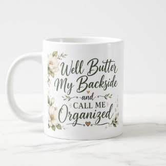 Well butter my backside and call me organized. large coffee mug