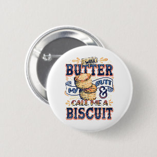 Well Butter My Butt And Call Me A Biscuit 2 Inch Round Button