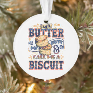 Well Butter My Butt And Call Me A Biscuit Ornament