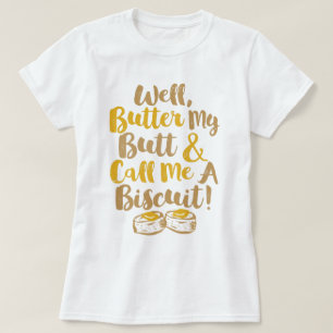 Well Butter My Butt And Call Me A Biscuit T-Shirt
