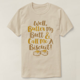 Well Butter My Butt And Call Me A Biscuit T-Shirt