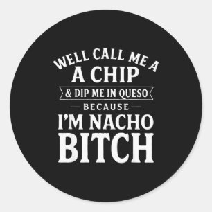 Well Call Me A Chip And Dip Me In Queso Because I' Classic Round Sticker