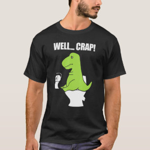 Well  Crap  Toilet Rex T-Shirt