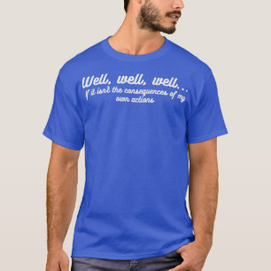 Well Funny Actions Humour Hilarious Consequences T-Shirt