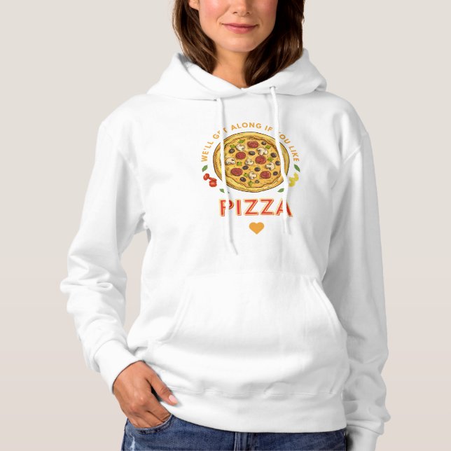 We'll get along if you like pizza slogan hoodie (Front)