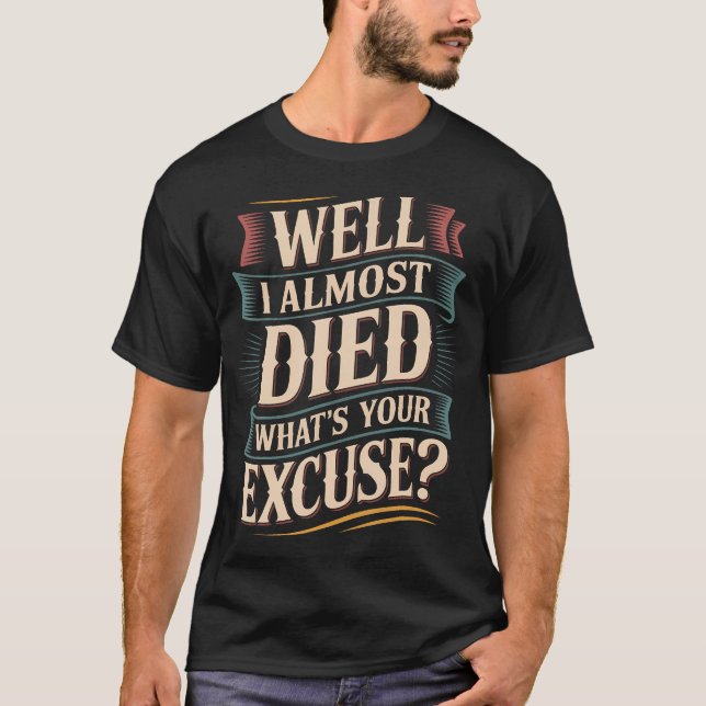 Well I Almost Died What'S Your Excuse Thrill Sarca T-Shirt (Front)