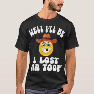 Well Ill be I lost Ma Toof T-Shirt