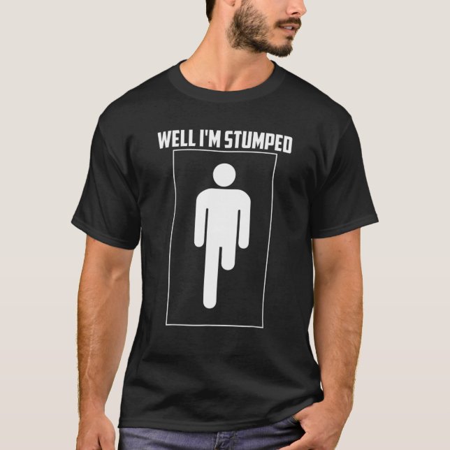 Well I'm Stumped | Cool Leg Amputation Funny Limb T-Shirt (Front)