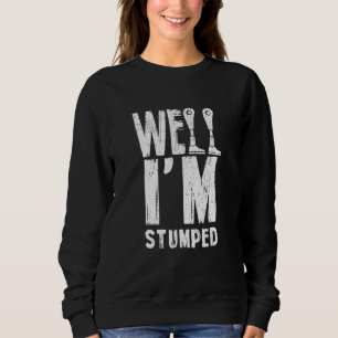 Well I'm Stumped Funny Amputation Amputee Prosthet Sweatshirt