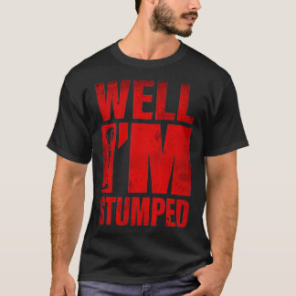 Well I'm Stumped Prosthetic Funny Leg Amputee Gag T-Shirt