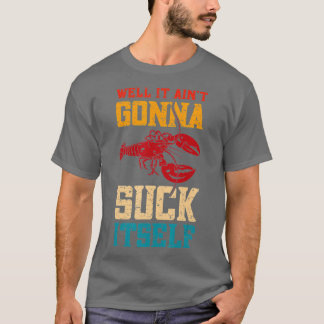 Well It Aint Gonna Suck Itself Boiler Crayfish Boi T-Shirt