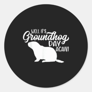 Well Its Groundhog Day Again Funny Happy Groundhog Classic Round Sticker