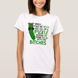 Well Paint Me Green And Call Me A Pickle F T-Shirt