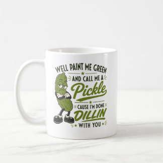 Well Paint Me Green and Call Me A Pickle Funny Coffee Mug
