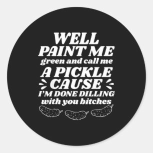 Well Paint Me Green Call Me A Ckle Cause I’m Done  Classic Round Sticker