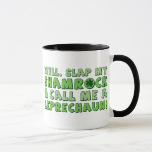 Well Slap My Shamrock & Call Me A  Leprechaun! Mug