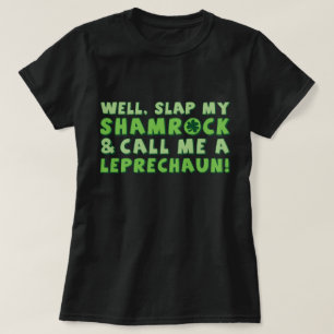Well Slap My Shamrock & Call Me A  Leprechaun! T-Shirt
