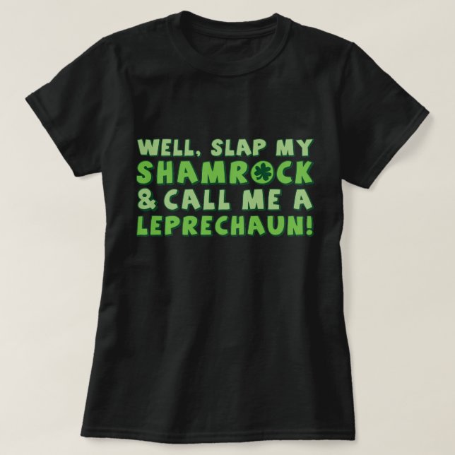 Well Slap My Shamrock & Call Me A  Leprechaun! T-Shirt (Design Front)