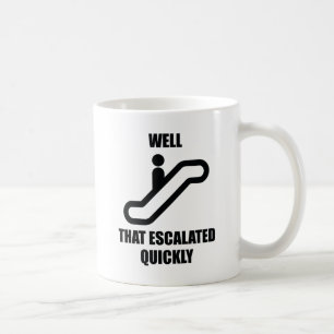 Well That Escalated Quickly Coffee Mug