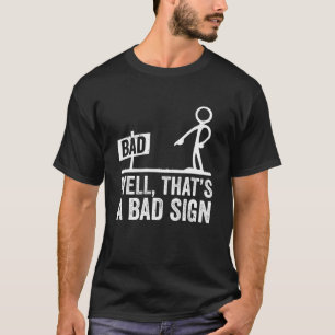 Well That s A Bad Sign Funny Bad Sign Humorous T S T-Shirt