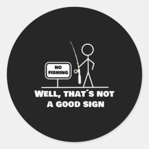 Well Thats Not A Good Sign I Funny Fishing Stick F Classic Round Sticker