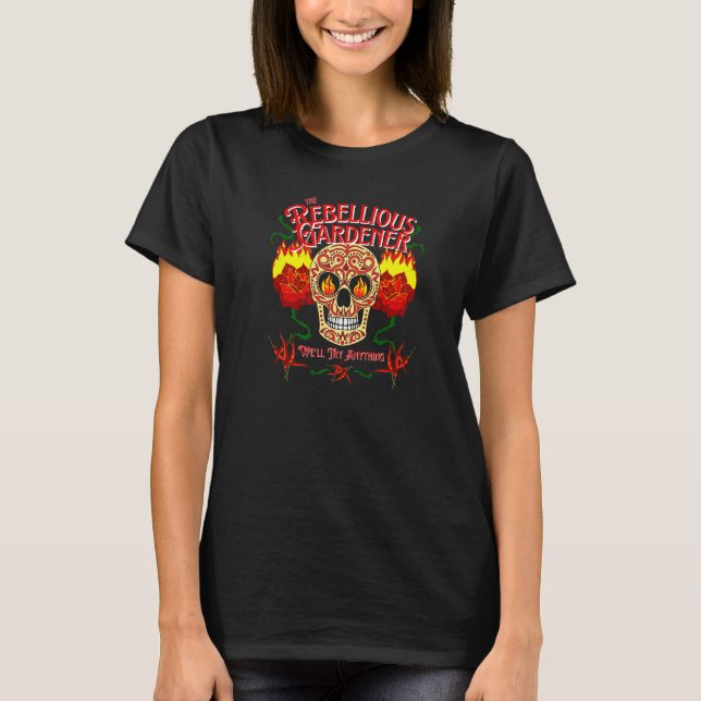 We'll Try Anything Rebellious Gardener Skull Garde T-Shirt (Front)