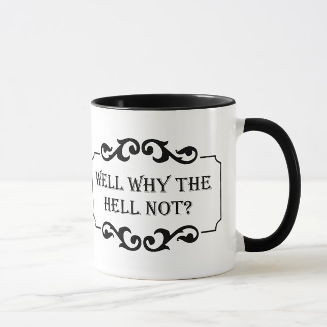 Well Why the Hell Not Humour Quote Mug (Right)