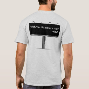 Well, you did ask for a sign T-Shirt