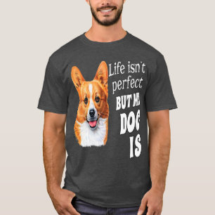 Welsh Corgi Dog Owner Gift Life Isnt Perfect But M T-Shirt