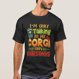 Welsh Corgi Im Only Talking To My Corgi This Chris T-Shirt