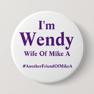 Wendy - Wife of Mike A - #AnotherFriendOfMikeA 3 Inch Round Button