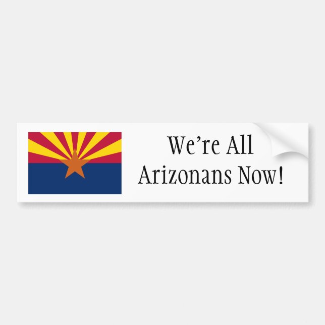 We're All Arizonans Now! Bumper Sticker (Front)