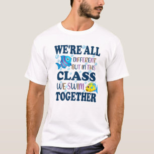 We're All Different But In This Class We Swim Toge T-Shirt